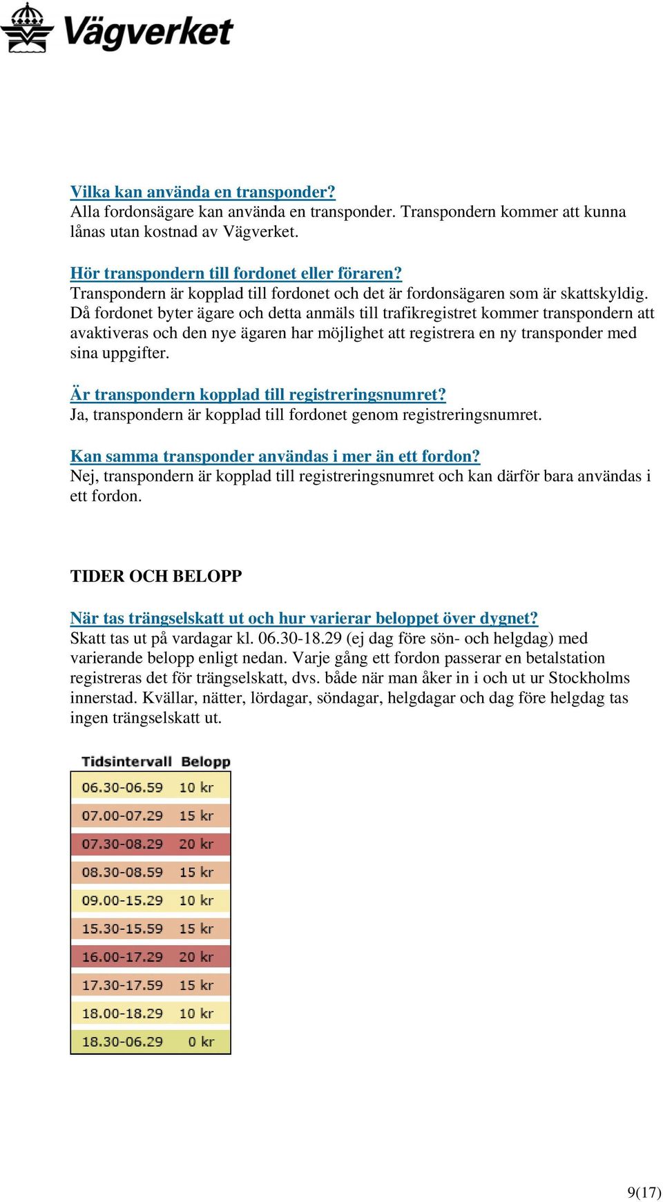 Då fordonet byter ägare och detta anmäls till trafikregistret kommer transpondern att avaktiveras och den nye ägaren har möjlighet att registrera en ny transponder med sina uppgifter.