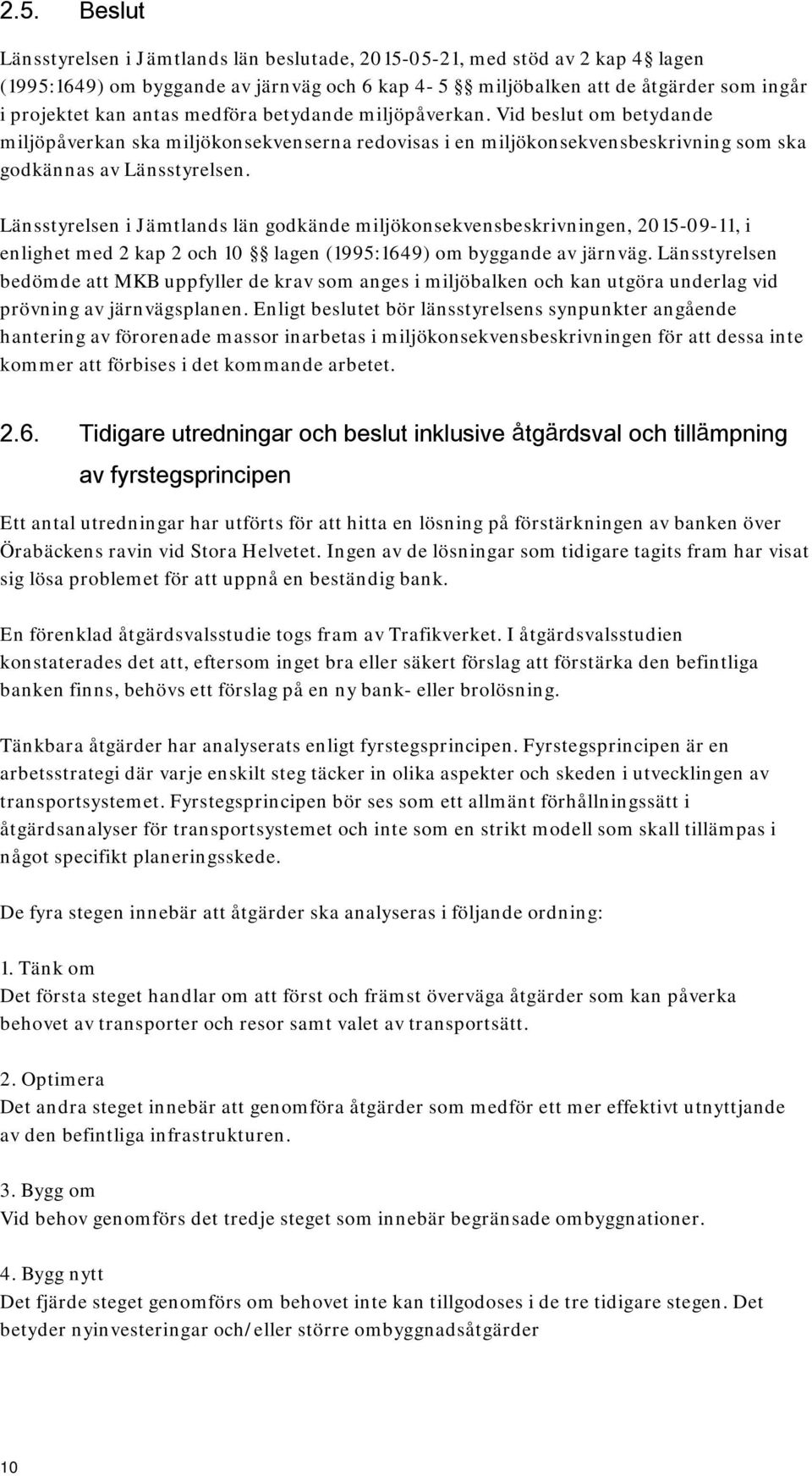 Länsstyrelsen i Jämtlands län godkände miljökonsekvensbeskrivningen, 2015-09-11, i enlighet med 2 kap 2 och 10 lagen (1995:1649) om byggande av järnväg.