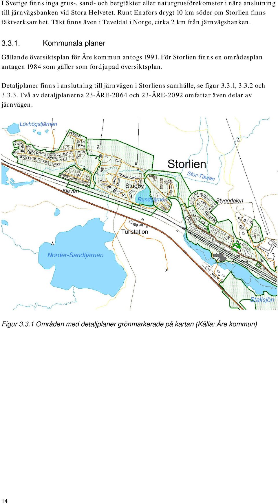 För Storlien finns en områdesplan antagen 1984 som gäller som fördjupad översiktsplan. Detaljplaner finns i anslutning till järnvägen i Storliens samhälle, se figur 3.3.1, 3.