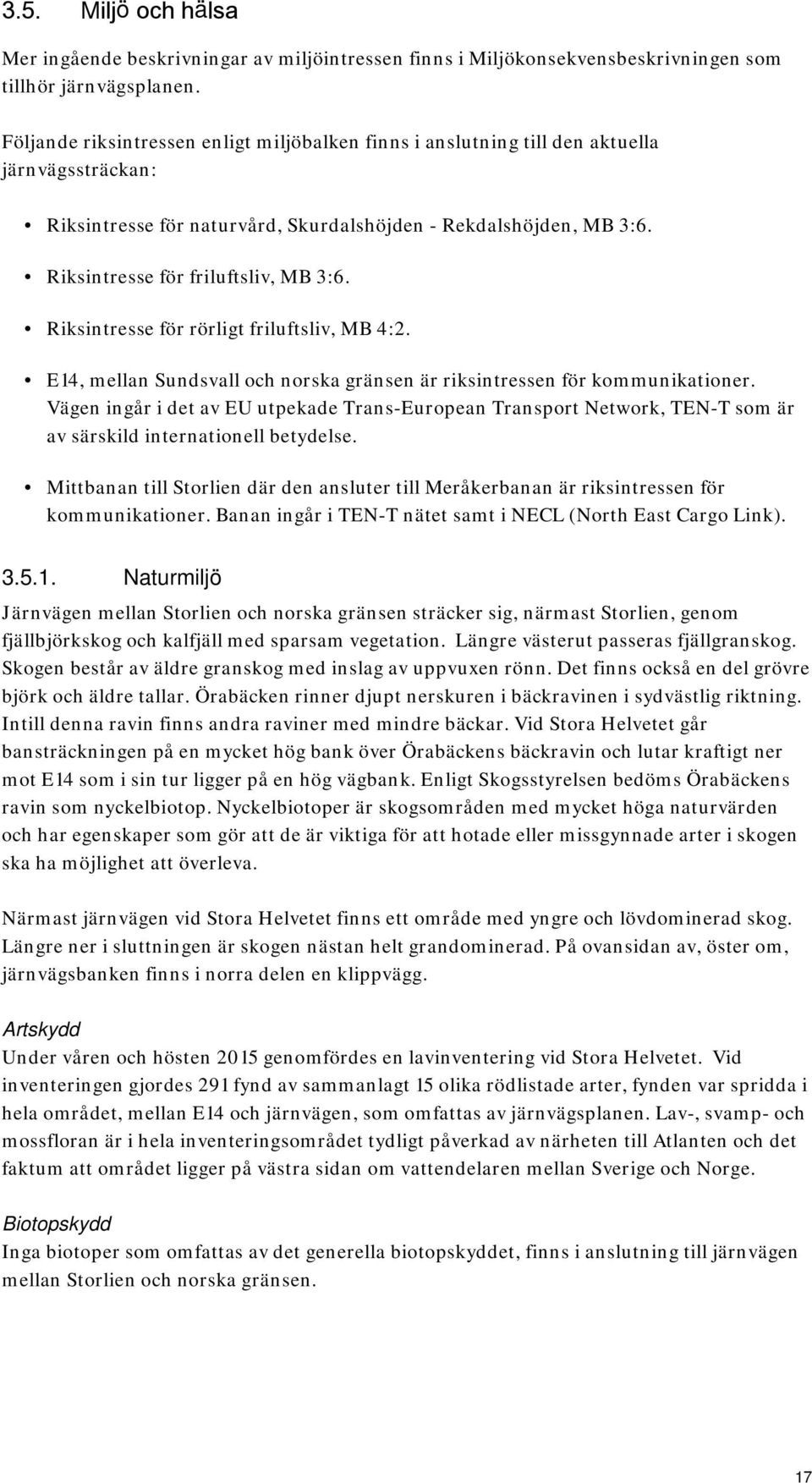 Riksintresse för friluftsliv, MB 3:6. Riksintresse för rörligt friluftsliv, MB 4:2. E14, mellan Sundsvall och norska gränsen är riksintressen för kommunikationer.