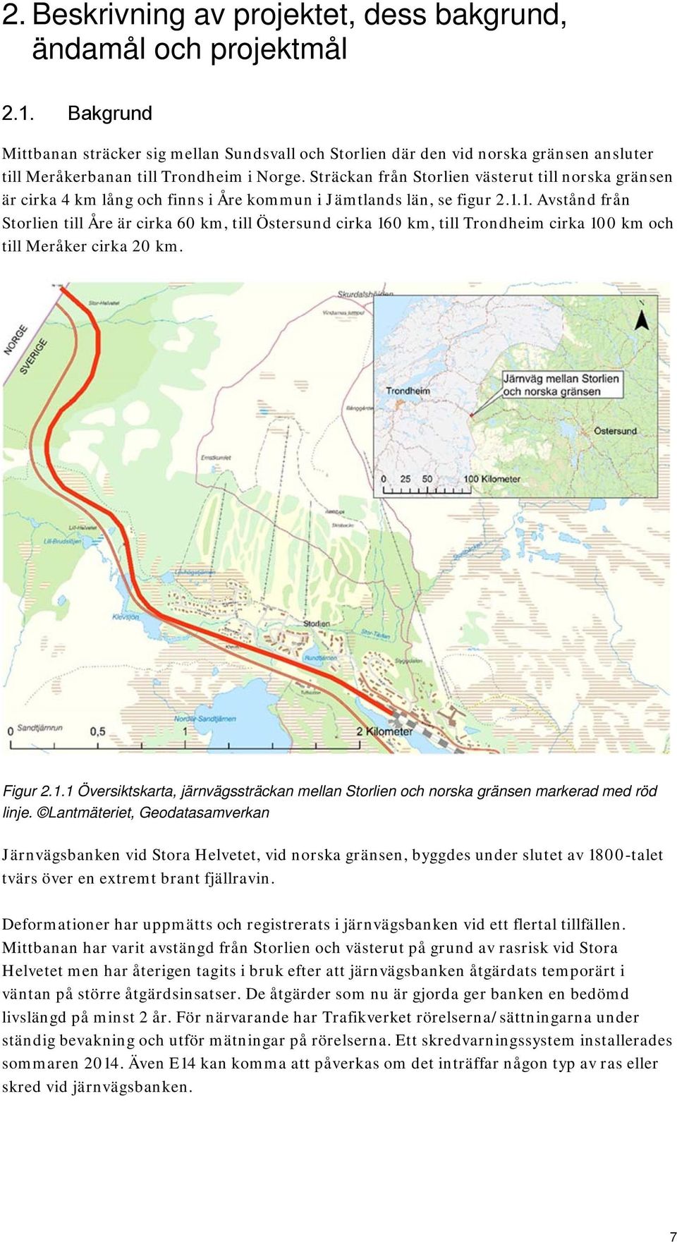 Sträckan från Storlien västerut till norska gränsen är cirka 4 km lång och finns i Åre kommun i Jämtlands län, se figur 2.1.