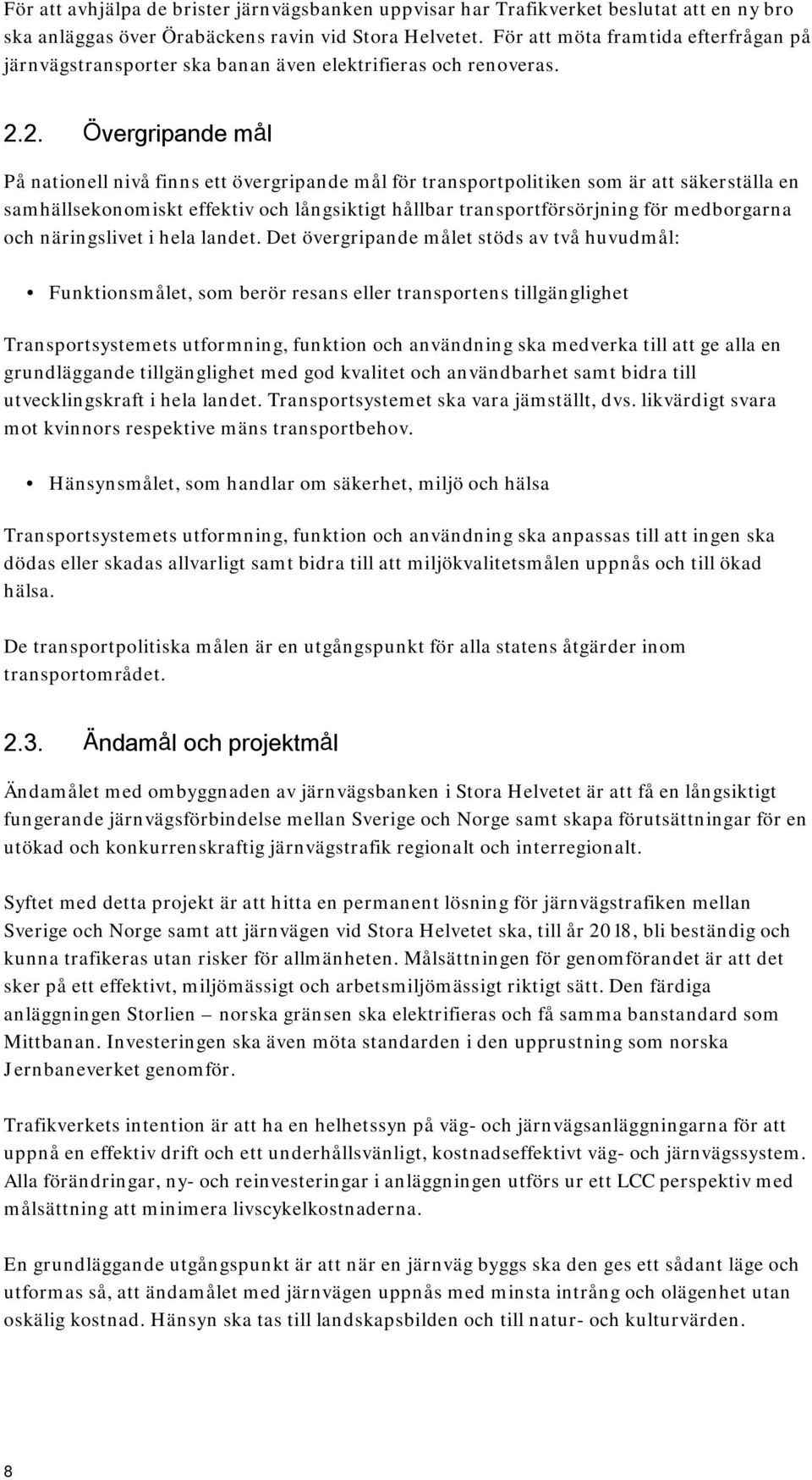 2. Övergripande mål På nationell nivå finns ett övergripande mål för transportpolitiken som är att säkerställa en samhällsekonomiskt effektiv och långsiktigt hållbar transportförsörjning för