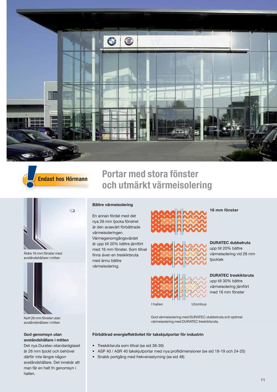 16 mm fönster DURATEC dubbelruta upp till 20% bättre värmeisolering vid 26 mm tjocklek DURATEC treskiktsruta upp till 30% bättre värmeisolering jämfört med 16 mm fönster I hallen Utomhus Nytt 26 mm