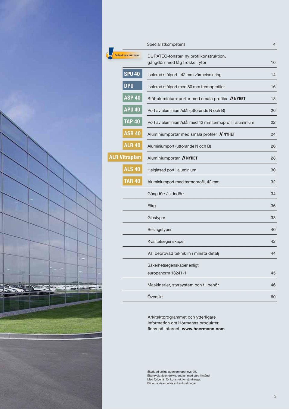 med 42 mm termoprofil i aluminium 22 Aluminiumportar med smala profiler NYHET 24 Aluminiumport (utförande N och B) 26 Aluminiumportar NYHET 28 Helglasad port i aluminium 30 Aluminiumport med