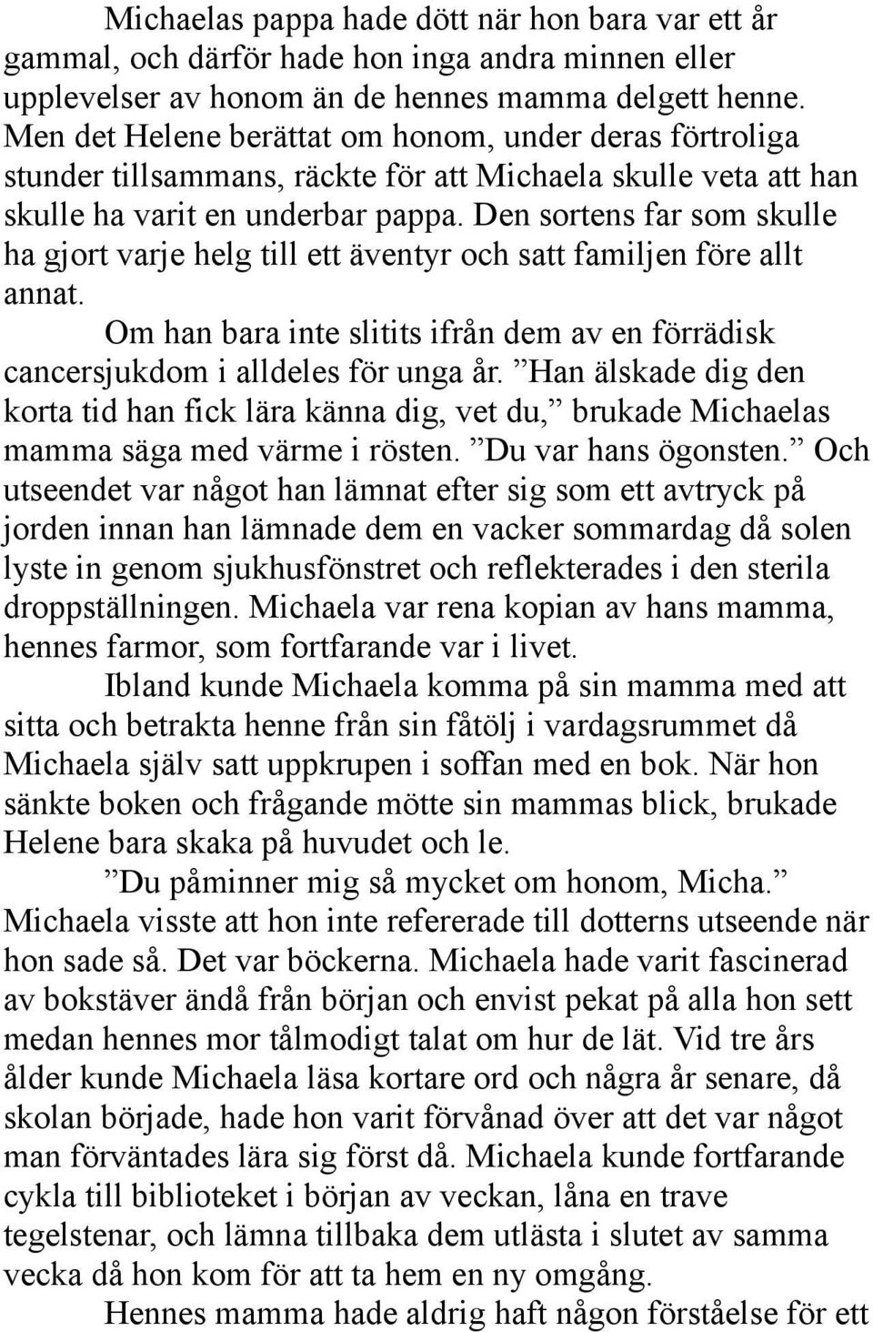 Den sortens far som skulle ha gjort varje helg till ett äventyr och satt familjen före allt annat. Om han bara inte slitits ifrån dem av en förrädisk cancersjukdom i alldeles för unga år.