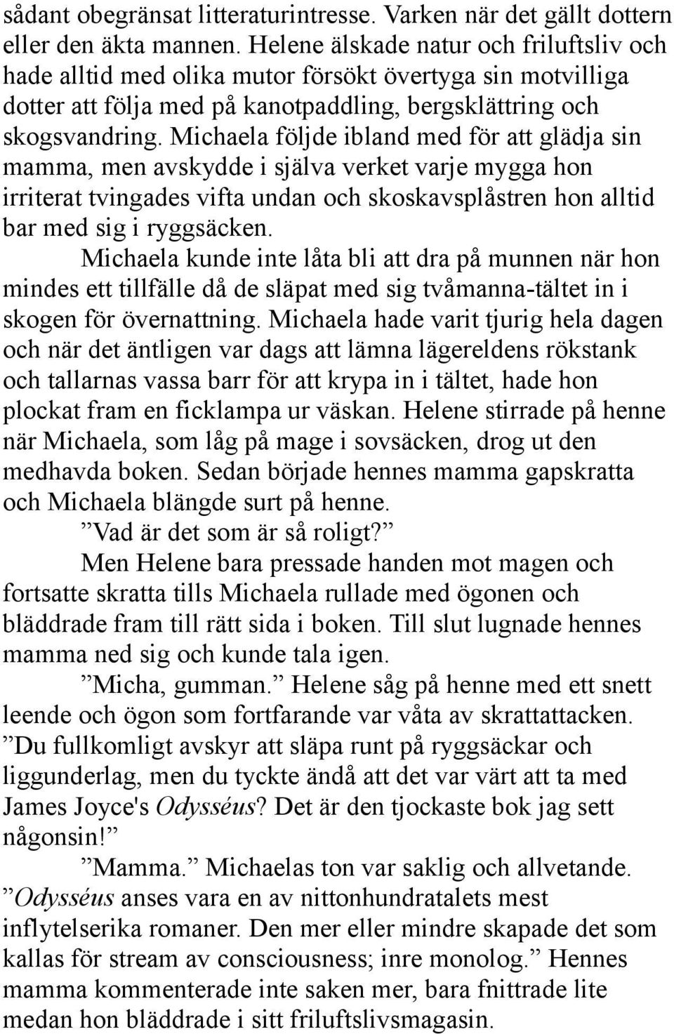 Michaela följde ibland med för att glädja sin mamma, men avskydde i själva verket varje mygga hon irriterat tvingades vifta undan och skoskavsplåstren hon alltid bar med sig i ryggsäcken.