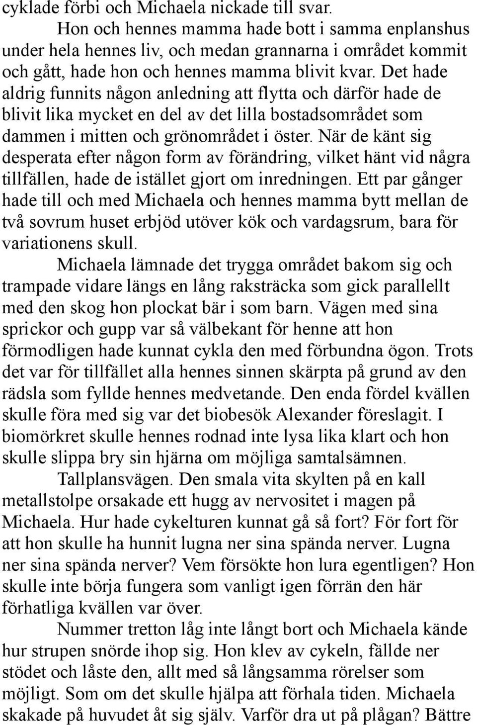 Det hade aldrig funnits någon anledning att flytta och därför hade de blivit lika mycket en del av det lilla bostadsområdet som dammen i mitten och grönområdet i öster.