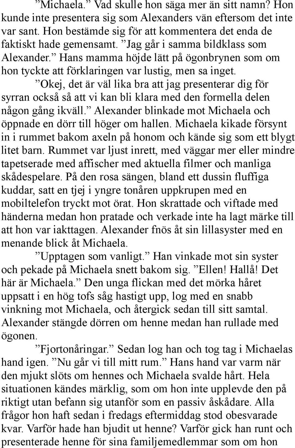 Okej, det är väl lika bra att jag presenterar dig för syrran också så att vi kan bli klara med den formella delen någon gång ikväll.