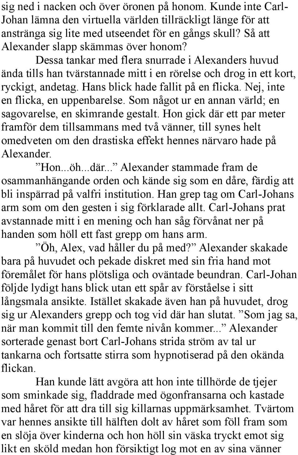 Hans blick hade fallit på en flicka. Nej, inte en flicka, en uppenbarelse. Som något ur en annan värld; en sagovarelse, en skimrande gestalt.