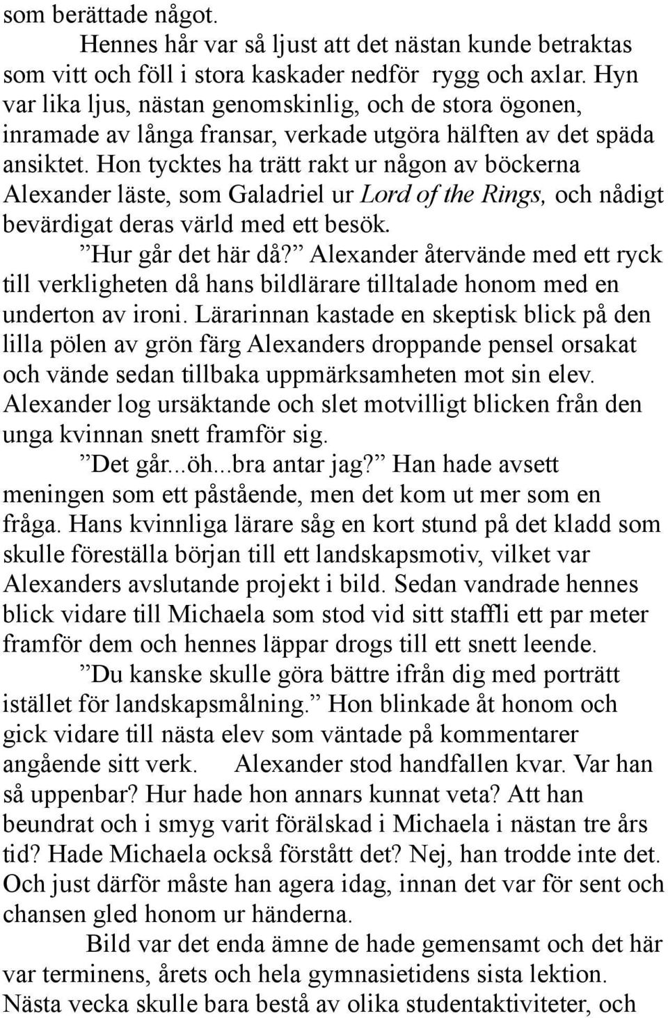 Hon tycktes ha trätt rakt ur någon av böckerna Alexander läste, som Galadriel ur Lord of the Rings, och nådigt bevärdigat deras värld med ett besök. Hur går det här då?