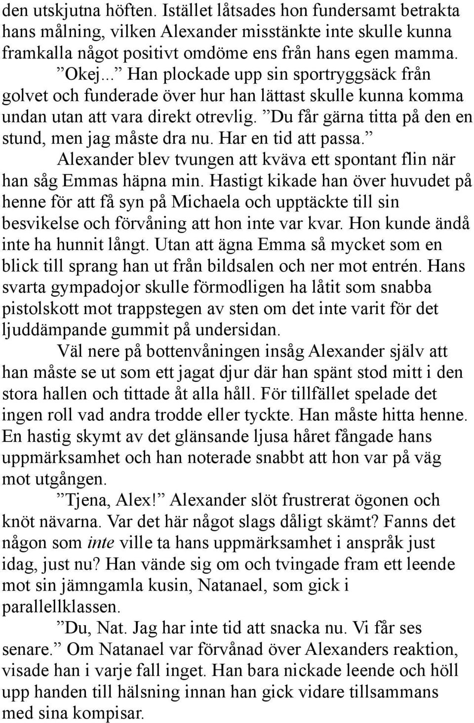 Har en tid att passa. Alexander blev tvungen att kväva ett spontant flin när han såg Emmas häpna min.