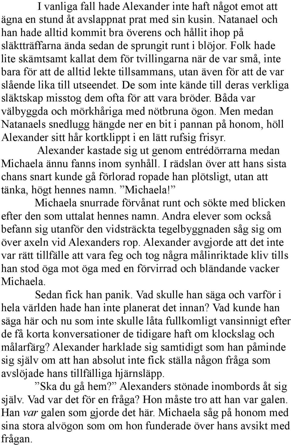 Folk hade lite skämtsamt kallat dem för tvillingarna när de var små, inte bara för att de alltid lekte tillsammans, utan även för att de var slående lika till utseendet.