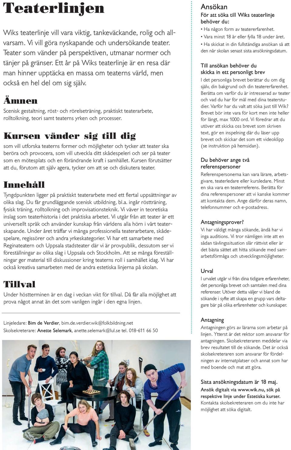 Ämnen Scenisk gestaltning, röst- och rörelseträning, praktiskt teaterarbete, rolltolkning, teori samt teaterns yrken och processer.