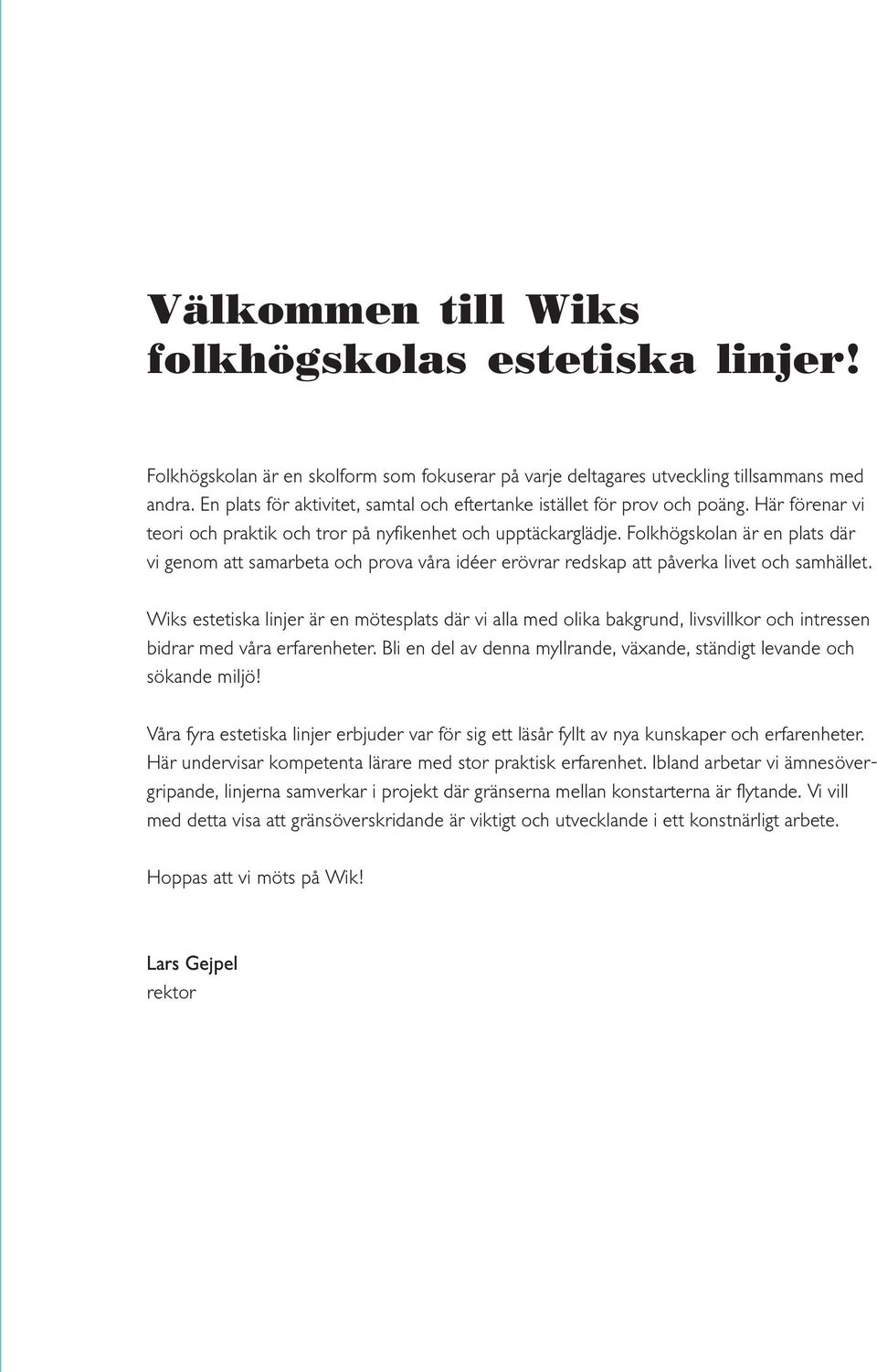 Folkhögskolan är en plats där vi genom att samarbeta och prova våra idéer erövrar redskap att påverka livet och samhället.