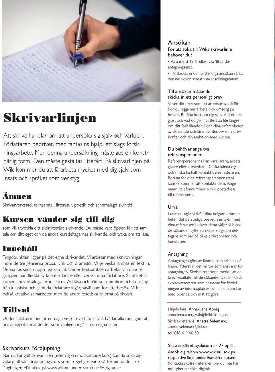 Den måste gestaltas litterärt. På skrivarlinjen på Wik kommer du att få arbeta mycket med dig själv som insats och språket som verktyg.