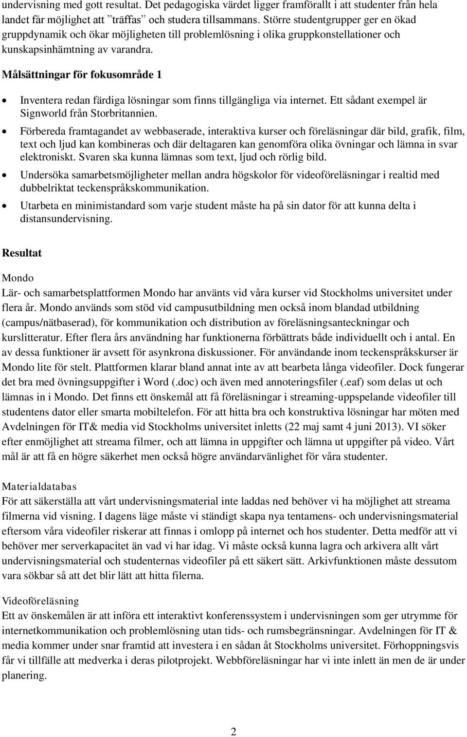 Målsättningar för fokusområde 1 Inventera redan färdiga lösningar som finns tillgängliga via internet. Ett sådant exempel är Signworld från Storbritannien.