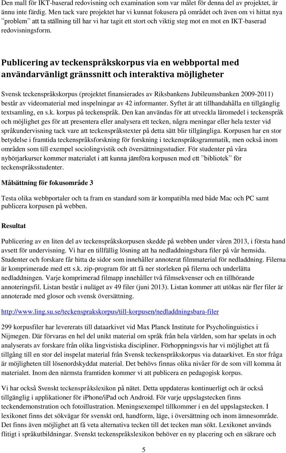 Publicering av teckenspråkskorpus via en webbportal med användarvänligt gränssnitt och interaktiva möjligheter Svensk teckenspråkskorpus (projektet finansierades av Riksbankens Jubileumsbanken