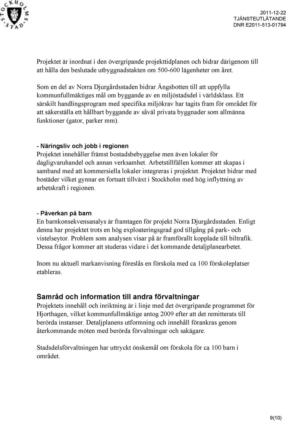 Ett särskilt handlingsprogram med specifika miljökrav har tagits fram för området för att säkerställa ett hållbart byggande av såväl privata byggnader som allmänna funktioner (gator, parker mm).