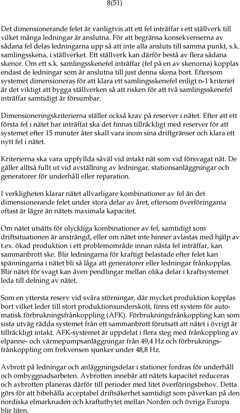 Om ett s.k. samlingsskenefel inträffar (fel på en av skenorna) kopplas endast de ledningar som är anslutna till just denna skena bort.