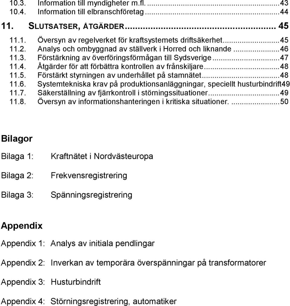 Förstärkt styrningen av underhållet på stamnätet...48 11.6. Systemtekniska krav på produktionsanläggningar, speciellt husturbindrift49 11.7. Säkerställning av fjärrkontroll i störningssituationer.