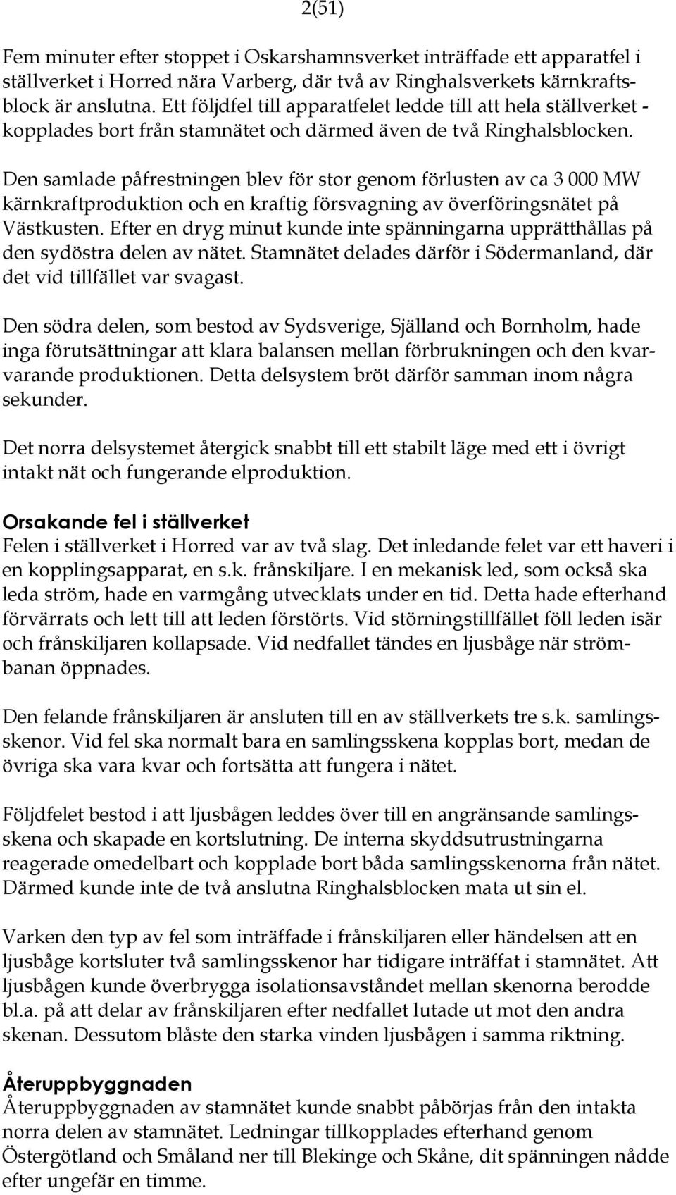 Den samlade påfrestningen blev för stor genom förlusten av ca 3 000 MW kärnkraftproduktion och en kraftig försvagning av överföringsnätet på Västkusten.