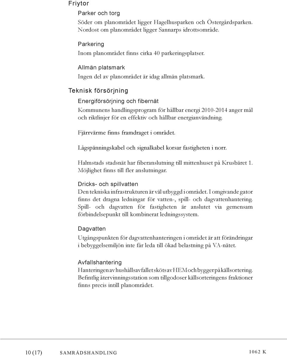 Teknisk försörjning Energiförsörjning och fibernät Kommunens handlingsprogram för hållbar energi 2010-2014 anger mål och riktlinjer för en effektiv och hållbar energianvändning.