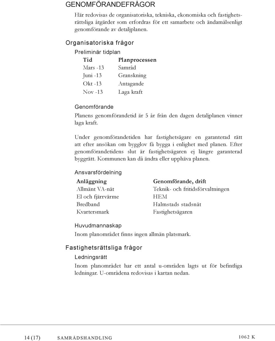 detaljplanen vinner laga kraft. Under genomförandetiden har fastighetsägare en garanterad rätt att efter ansökan om bygglov få bygga i enlighet med planen.