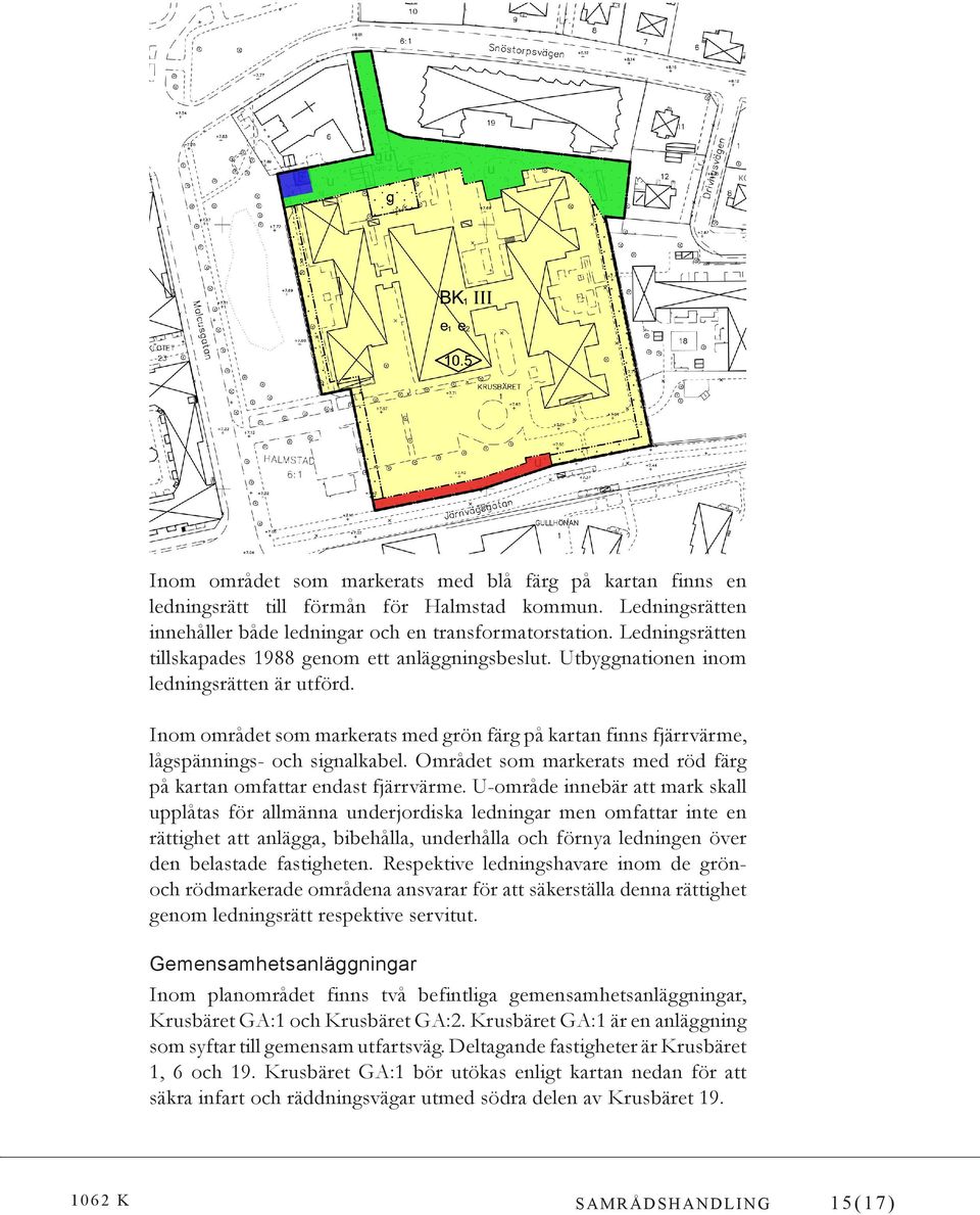 Inom området som markerats med grön färg på kartan finns fjärrvärme, lågspännings- och signalkabel. Området som markerats med röd färg på kartan omfattar endast fjärrvärme.