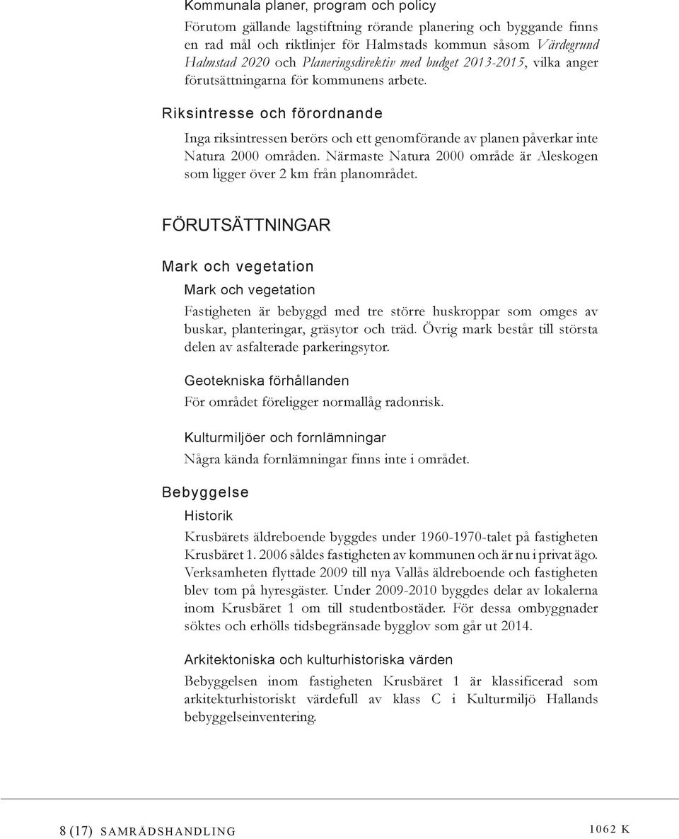 Riksintresse och förordnande Inga riksintressen berörs och ett genomförande av planen påverkar inte Natura 2000 områden. Närmaste Natura 2000 område är Aleskogen som ligger över 2 km från planområdet.