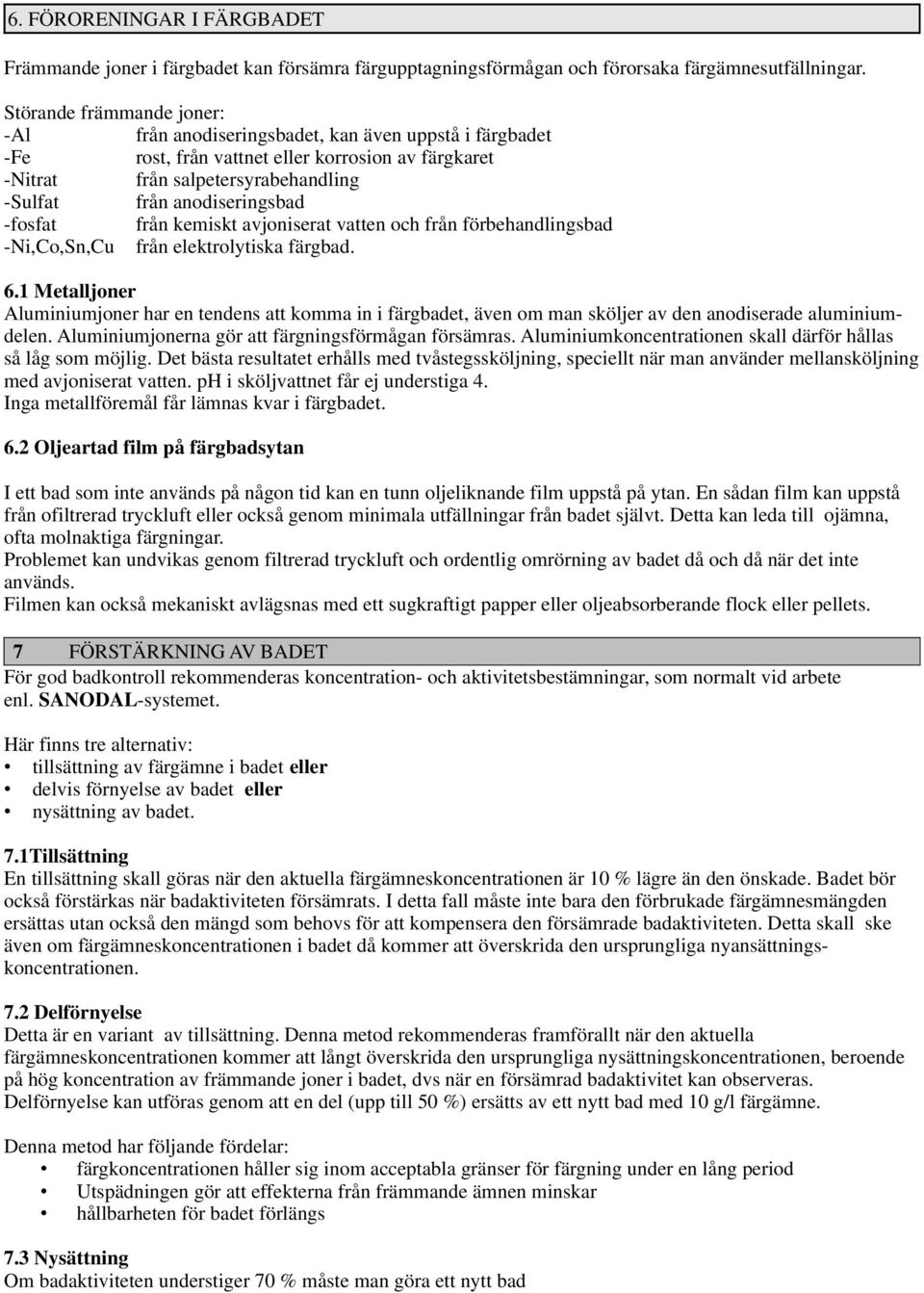 -fosfat från kemiskt avjoniserat vatten och från förbehandlingsbad -Ni,Co,Sn,Cu från elektrolytiska färgbad. 6.