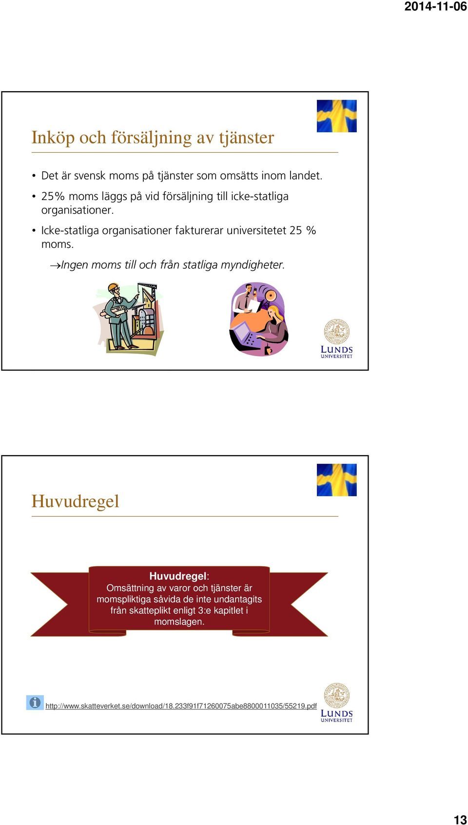 Icke-statliga organisationer fakturerar universitetet 25 % moms. Ingen moms till och från statliga myndigheter.