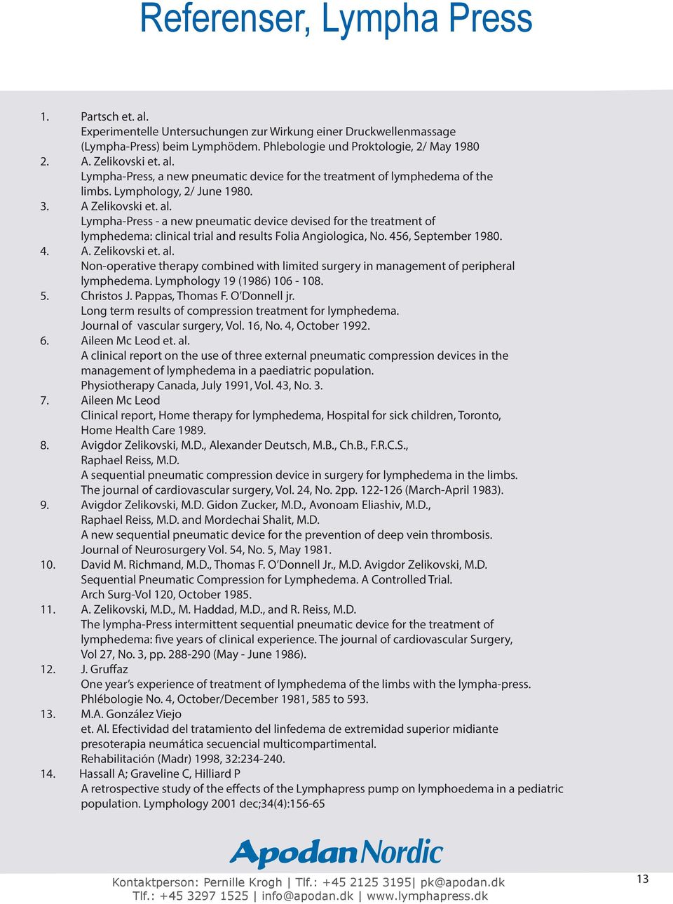 456, September 1980. 4. A. Zelikovski et. al. Non-operative therapy combined with limited surgery in management of peripheral lymphedema. Lymphology 19 (1986) 106-108. 5. Christos J. Pappas, Thomas F.