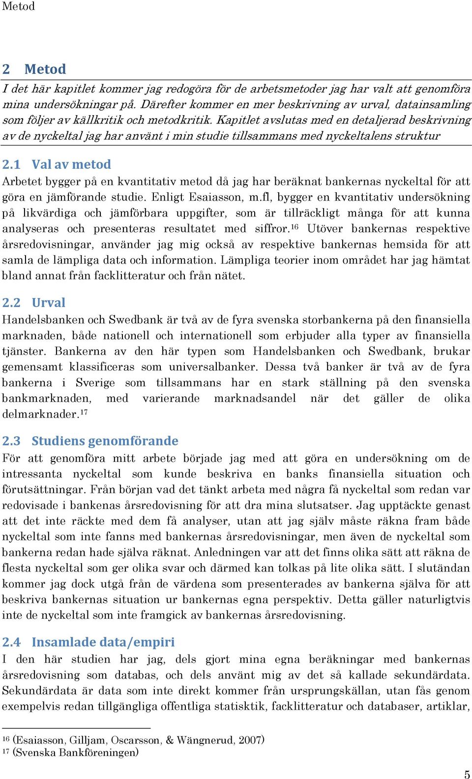 Kapitlet avslutas med en detaljerad beskrivning av de nyckeltal jag har använt i min studie tillsammans med nyckeltalens struktur 2.