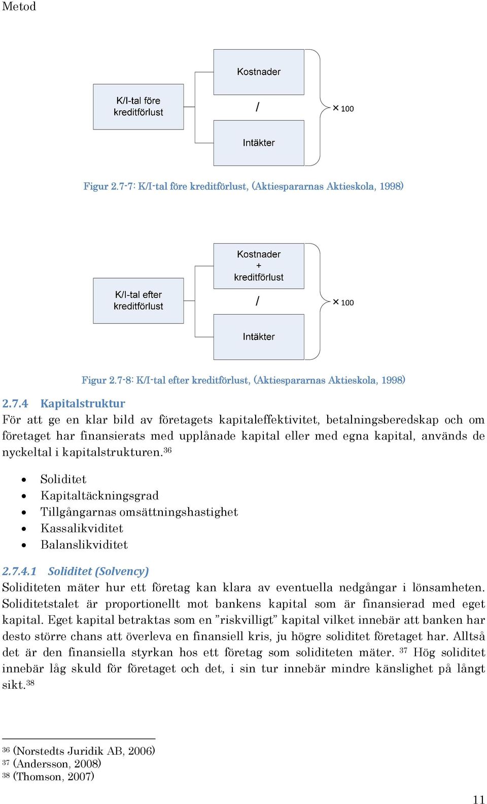 företagets kapitaleffektivitet, betalningsberedskap och om företaget har finansierats med upplånade kapital eller med egna kapital, används de nyckeltal i kapitalstrukturen.