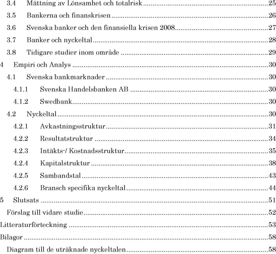 .. 30 4.2.1 Avkastningsstruktur... 31 4.2.2 Resultatstruktur... 34 4.2.3 Intäkts-/ Kostnadsstruktur... 35 4.2.4 Kapitalstruktur... 38 4.2.5 Sambandstal... 43 4.2.6 Bransch specifika nyckeltal.