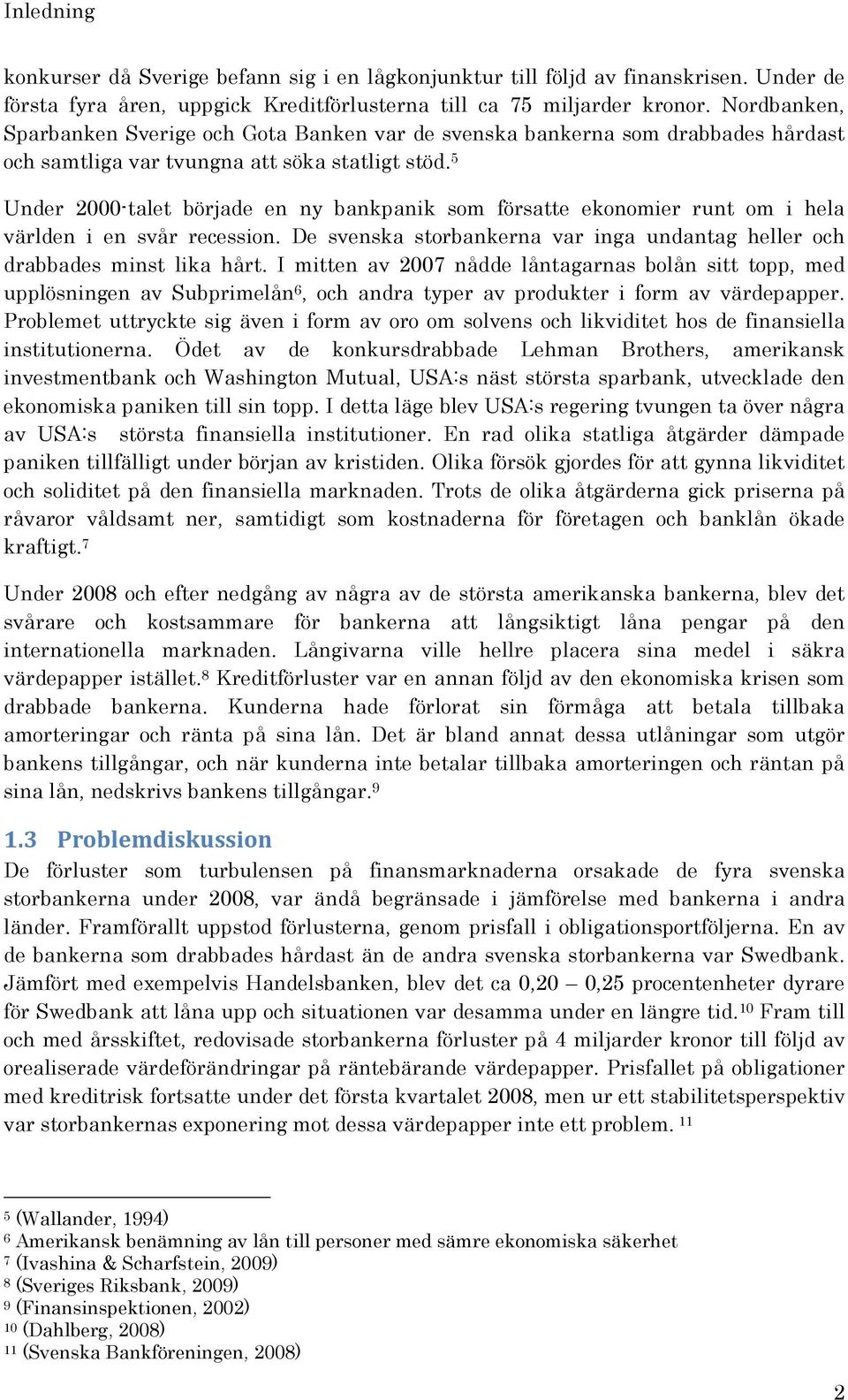 5 Under 2000-talet började en ny bankpanik som försatte ekonomier runt om i hela världen i en svår recession. De svenska storbankerna var inga undantag heller och drabbades minst lika hårt.