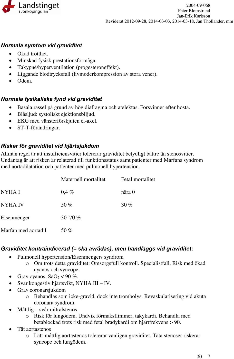 ST-T-förändringar. Risker för graviditet vid hjärtsjukdom Allmän regel är att insufficiensvitier tolererar graviditet betydligt bättre än stenosvitier.