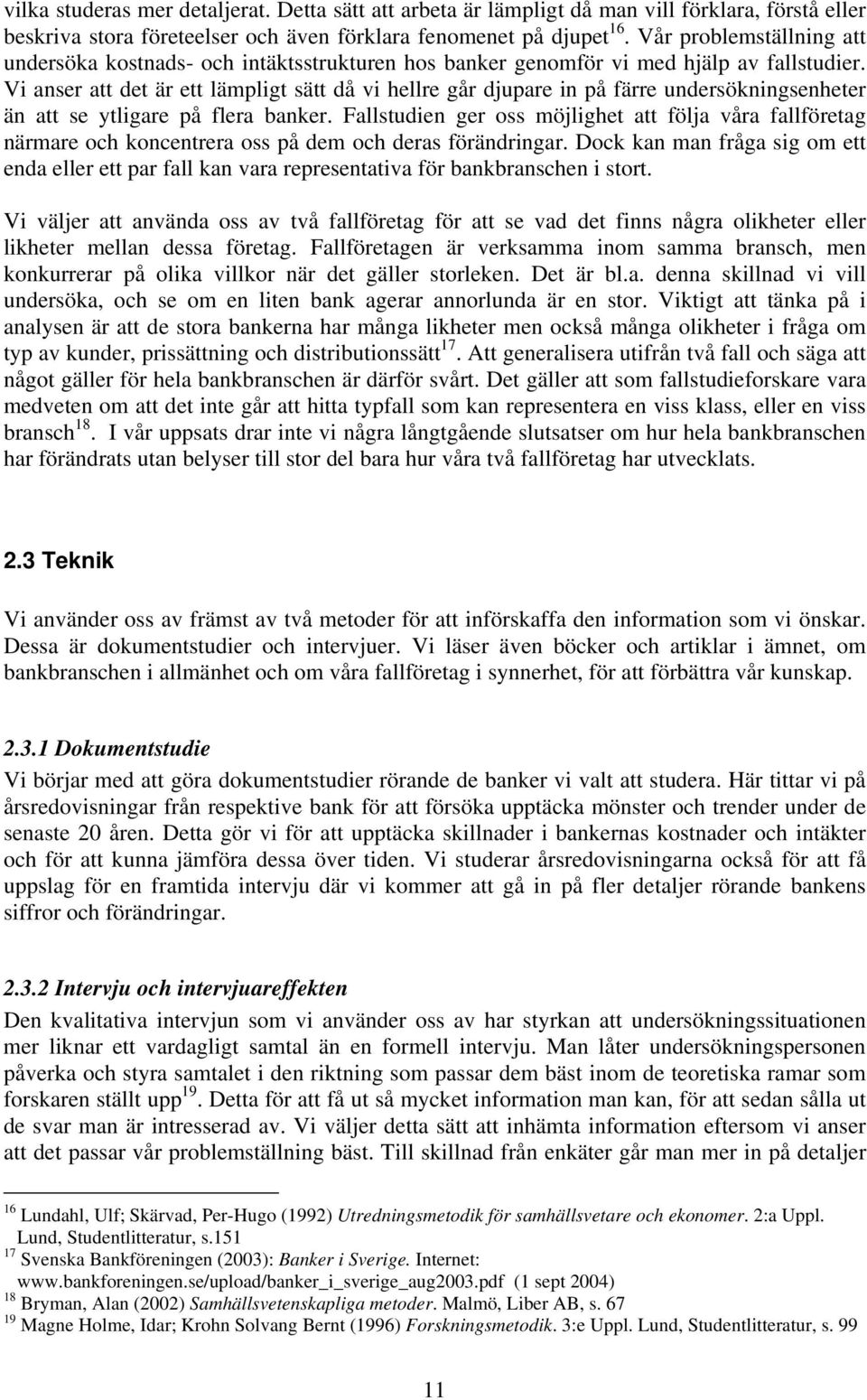 Vi anser att det är ett lämpligt sätt då vi hellre går djupare in på färre undersökningsenheter än att se ytligare på flera banker.