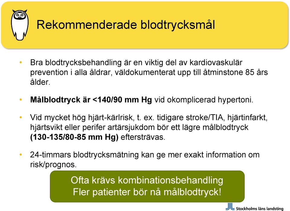 tidigare stroke/tia, hjärtinfarkt, hjärtsvikt eller perifer artärsjukdom bör ett lägre målblodtryck (130-135/80-85 mm Hg) eftersträvas.