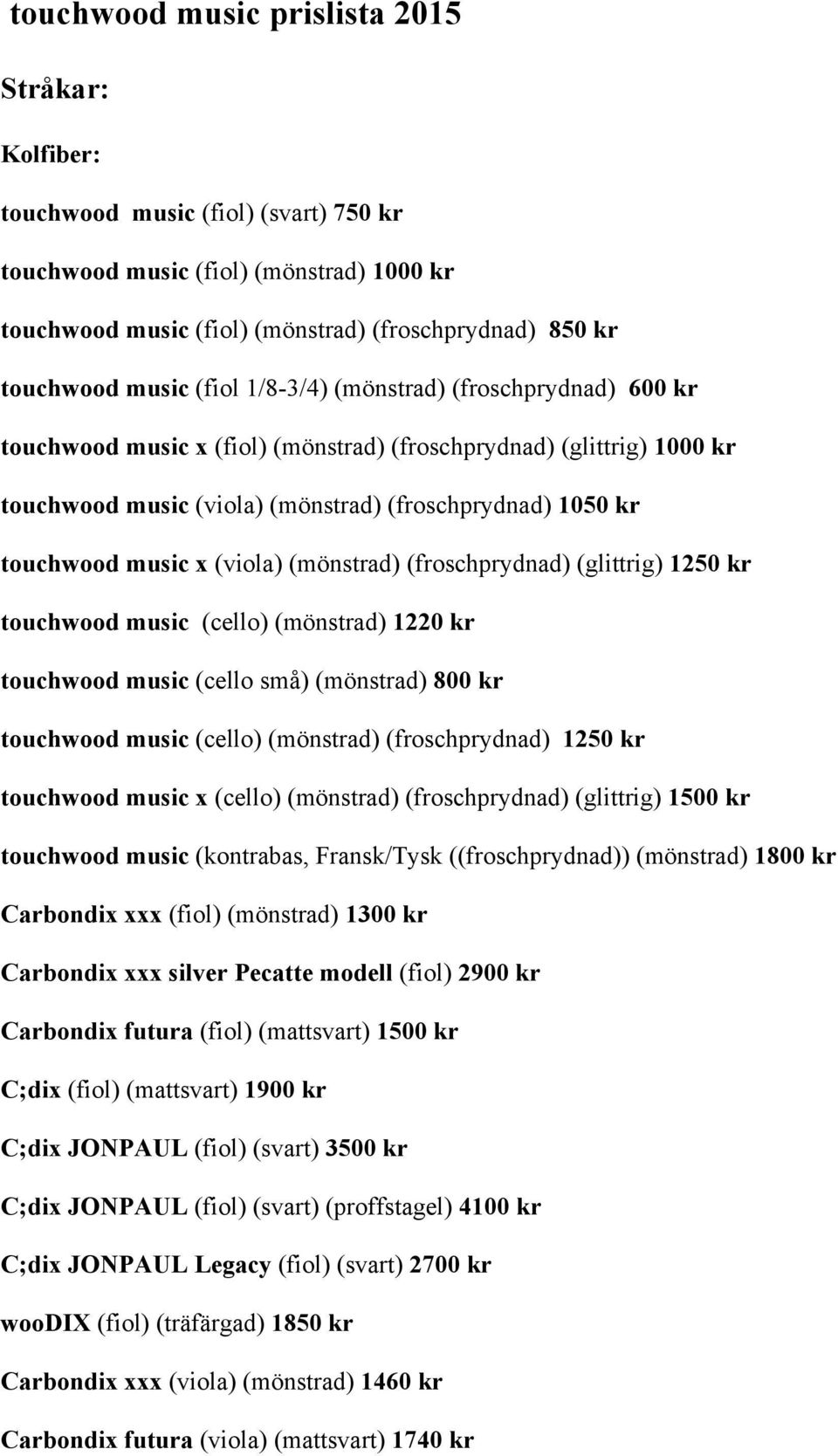 music x (viola) (mönstrad) (froschprydnad) (glittrig) 1250 kr touchwood music (cello) (mönstrad) 1220 kr touchwood music (cello små) (mönstrad) 800 kr touchwood music (cello) (mönstrad)