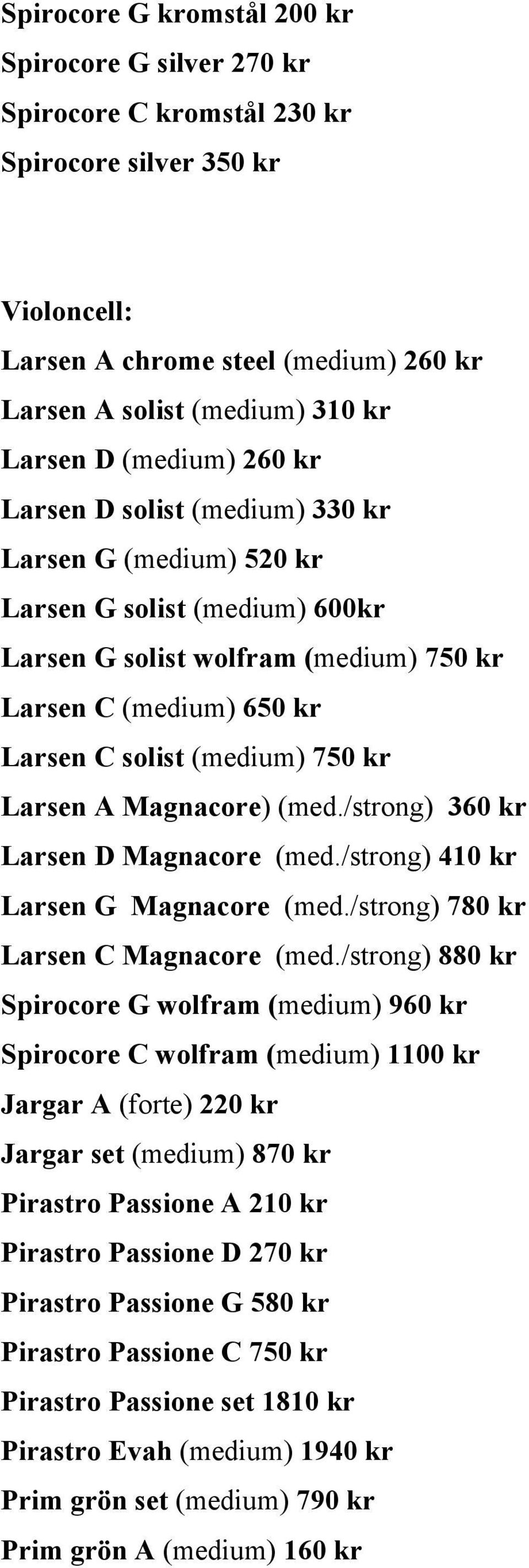 kr Larsen A Magnacore) (med./strong) 360 kr Larsen D Magnacore (med./strong) 410 kr Larsen G Magnacore (med./strong) 780 kr Larsen C Magnacore (med.