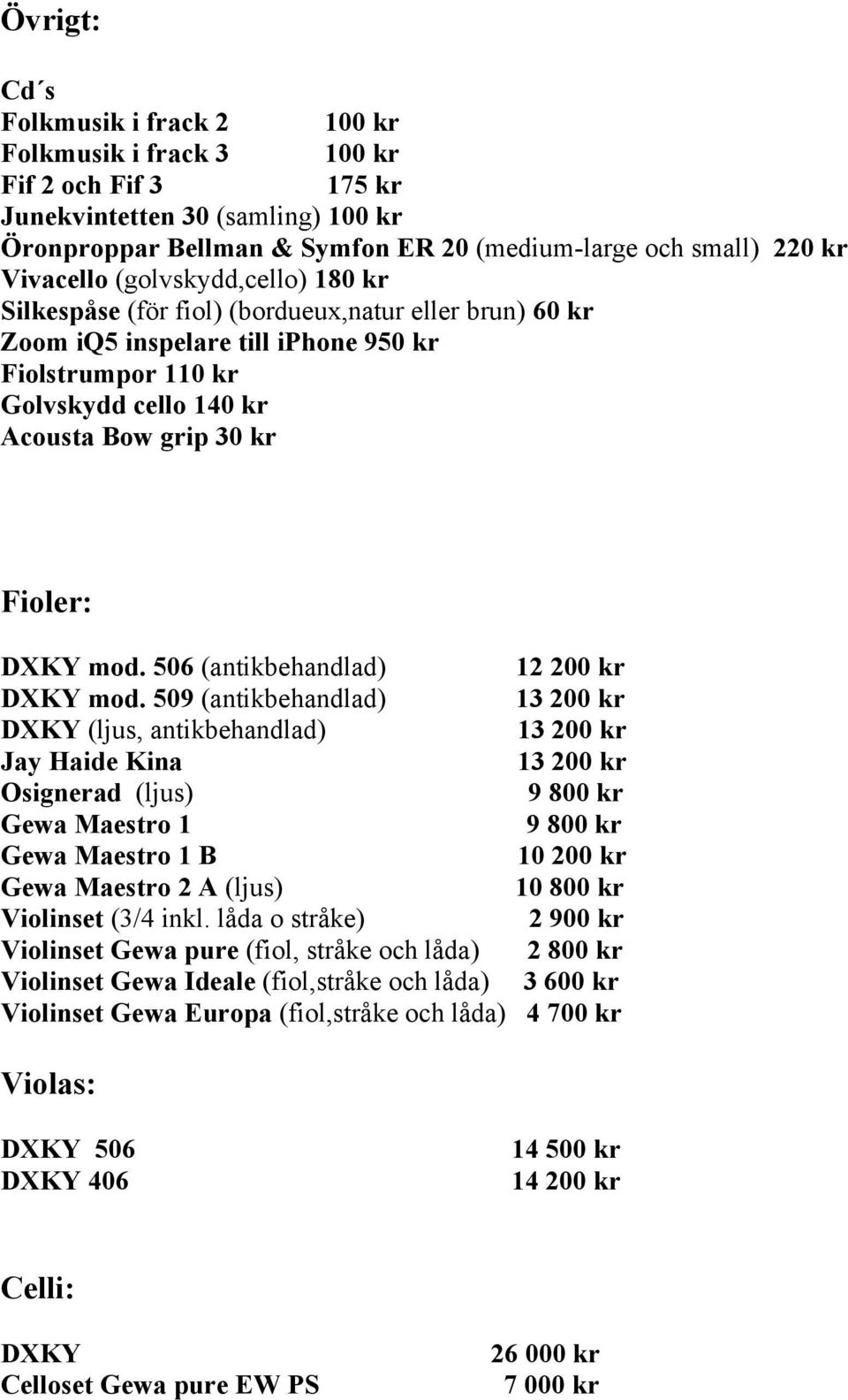 Fioler: DXKY mod. 506 (antikbehandlad) 12 200 kr DXKY mod.