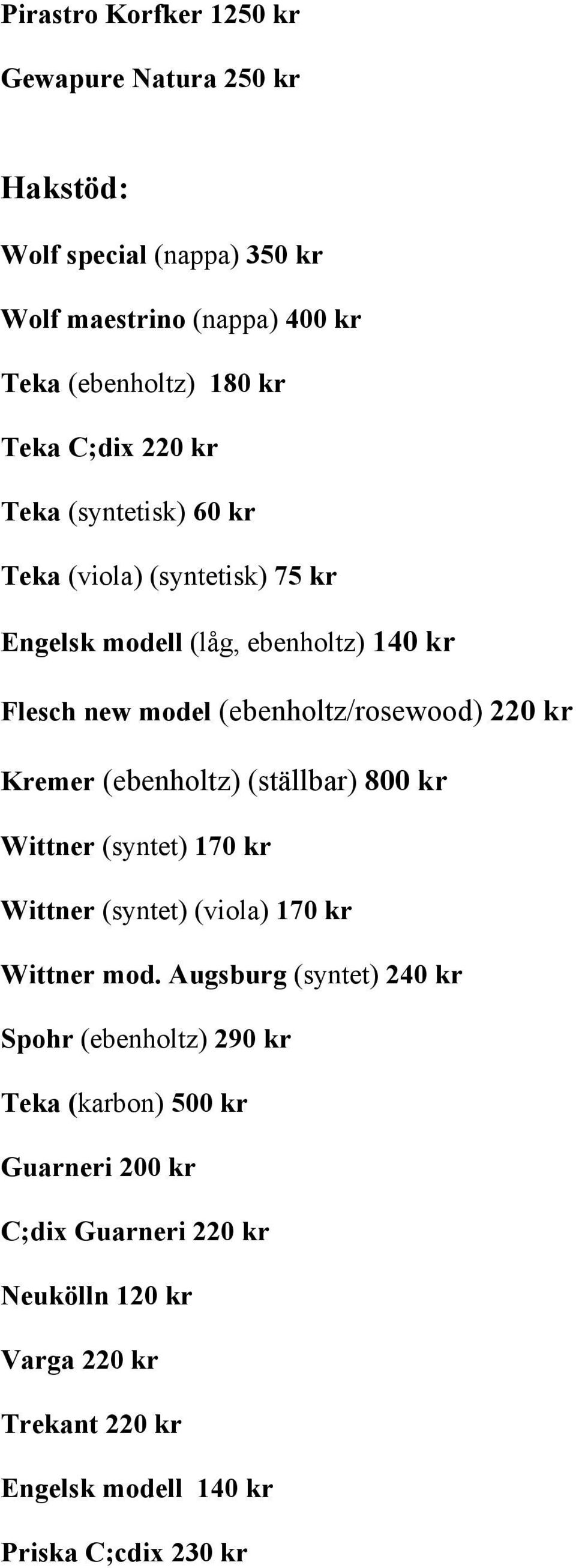 kr Kremer (ebenholtz) (ställbar) 800 kr Wittner (syntet) 170 kr Wittner (syntet) (viola) 170 kr Wittner mod.