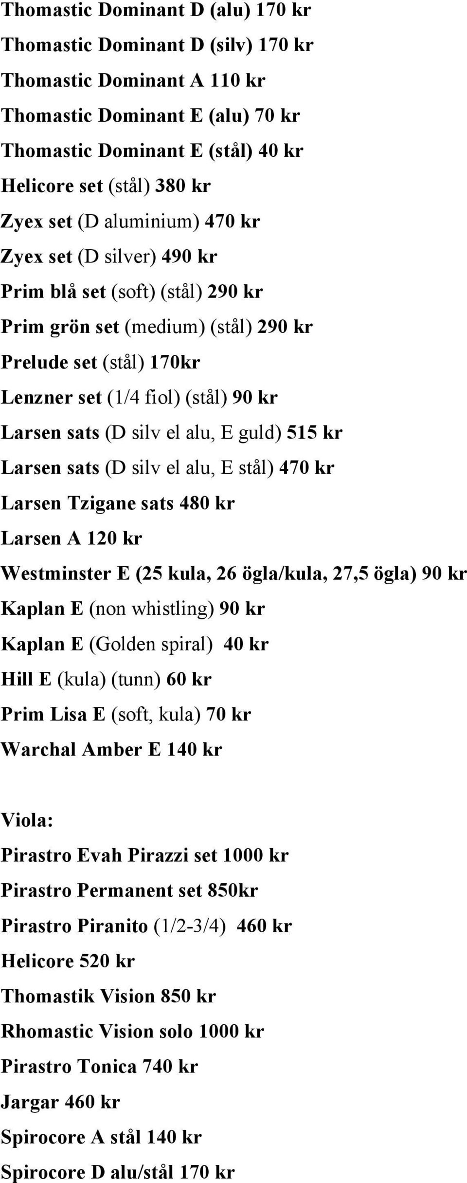 el alu, E guld) 515 kr Larsen sats (D silv el alu, E stål) 470 kr Larsen Tzigane sats 480 kr Larsen A 120 kr Westminster E (25 kula, 26 ögla/kula, 27,5 ögla) 90 kr Kaplan E (non whistling) 90 kr