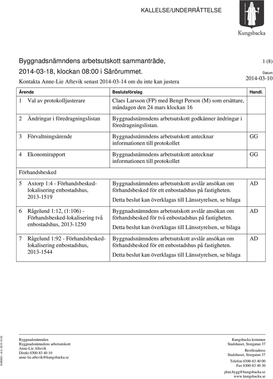 1 Val av protokolljusterare Claes Larsson (FP) med Bengt Person (M) som ersättare, måndagen den 24 mars klockan 16 2 Ändringar i föredragningslistan Byggnadsnämndens arbetsutskott godkänner ändringar