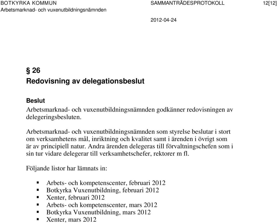 Andra ärenden delegeras till förvaltningschefen som i sin tur vidare delegerar till verksamhetschefer, rektorer m fl.