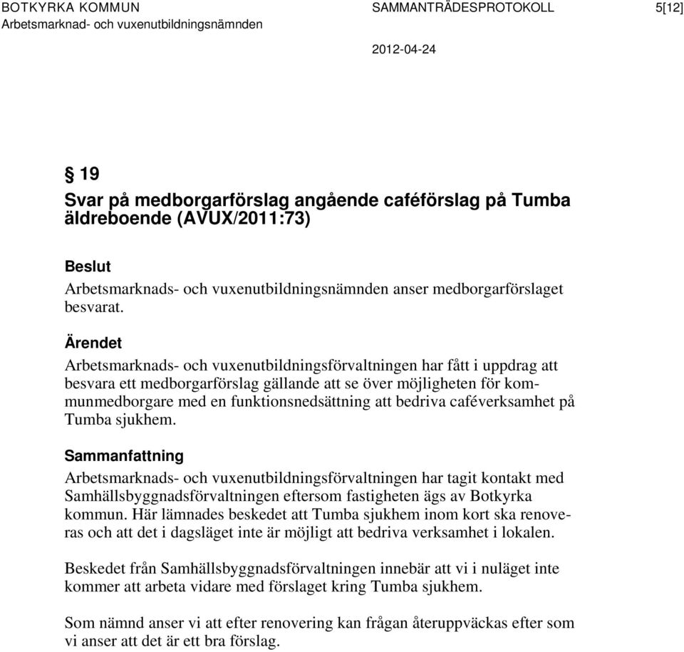 Ärendet Arbetsmarknads- och vuxenutbildningsförvaltningen har fått i uppdrag att besvara ett medborgarförslag gällande att se över möjligheten för kommunmedborgare med en funktionsnedsättning att