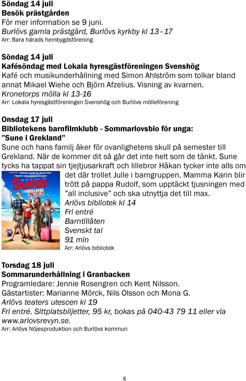 Arr: Lokala hyresgästföreningen Svenshög och Burlövs mölleförening Onsdag 17 juli Bibliotekens barnfilmklubb - Sommarlovsbio för unga: Sune i Grekland Sune och hans familj åker för ovanlighetens