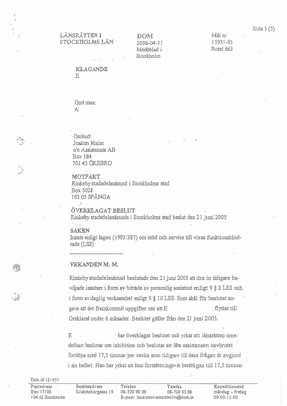 enligt lagen (1993 :3 87) om stöd och service till vissa funktionshindrade (LSS) \'RKANDN M. M. Ri11l<.eby stadsdelsnämnd beslutade den 21 juni.