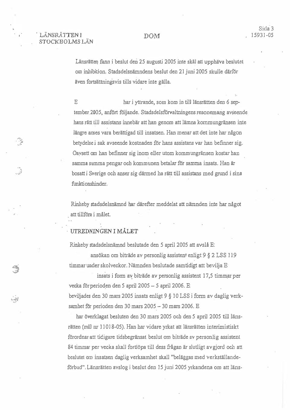 Stadsdelsförvaltningens resonemang avseende hans räi1 lilj assistans lime bär a11 han genom att lämna komrn ungränsen inte längre anses vara berättigad till insatsen.